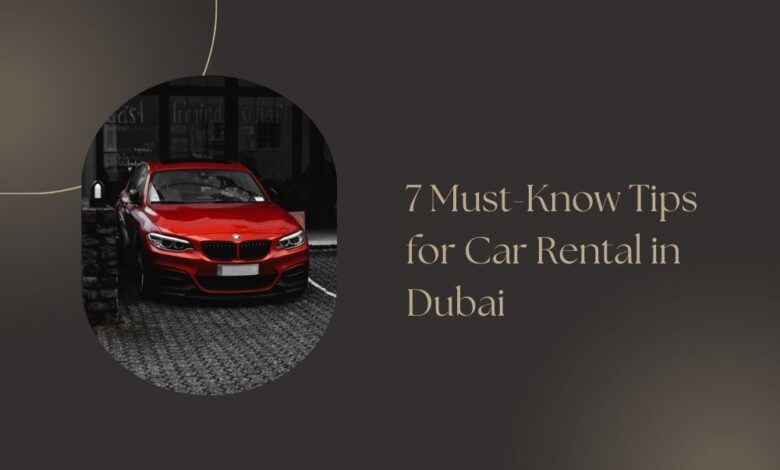 7 Must-Know Tips for Car Rental in Dubai